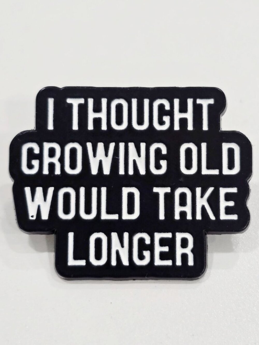 Artisan I Thought Growing Old Would Take Longer Enamel Pin Funny Quote Brooch OS
